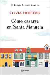 CÓMO CASARSE EN SANTA MANUELA, TRILOGIA DE SANTA MANUELA 1