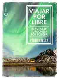 VIAJAR POR LIBRE. 40 RUTAS EN FURGONETA POR EUROPA