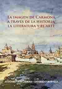 LA IMAGEN DE CARMONA A TRAVES DE LA HISTORIA, LA LITERATURA Y EL ARTE