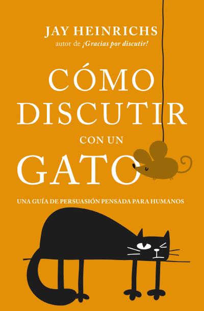 CÓMO DISCUTIR CON UN GATO. UNA GUÍA DE PERSUASIÓN PENSADA PARA HUMANOS