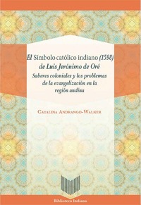 EL SIMBOLO CATOLICO INDIANO (1598).DE LUIS JERONIM0 DE ORE. SABERES COLONIALES Y LOS PROBLEMAS DE LA