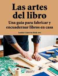 LAS ARTES DEL LIBRO. UNA GUIA PARA FABRICAR Y ENCUADERNAR LIBROS EN CASA