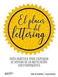 EL PLACER DEL LETTERING. GUÍA PRÁCTICA PARA EXPLORAR EL MUNDO DE LA ROTULACIÓN CONTEMPORÁNEA