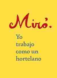 MIRÓ. YO TRABAJO COMO UN HORTELANO