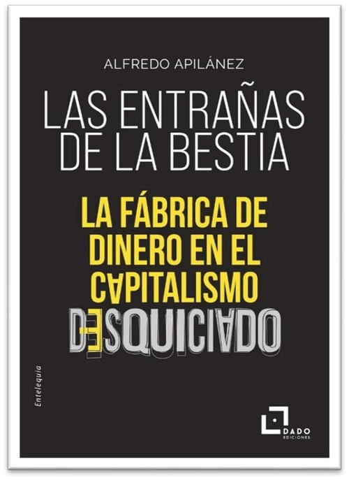 LAS ENTRAÑAS DE LA BESTIA. LA FABRICA DE DINERO EN EL CAPITALISMO DESQUICIADO