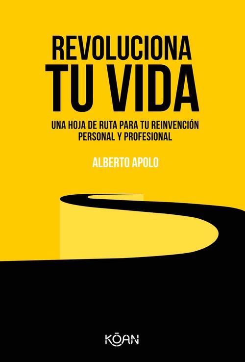 REVOLUCIONA TU VIDA. UNA HOJA DE RUTA PARA TU REINVENCIÓN PERSONAL Y PROFESIONAL