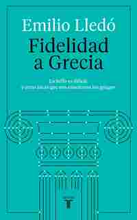 FIDELIDAD A GRECIA. LO BELLO ES DIFÍCIL, Y OTRAS COSAS QUE NOS ENSEÑARON LOS GRIEGOS