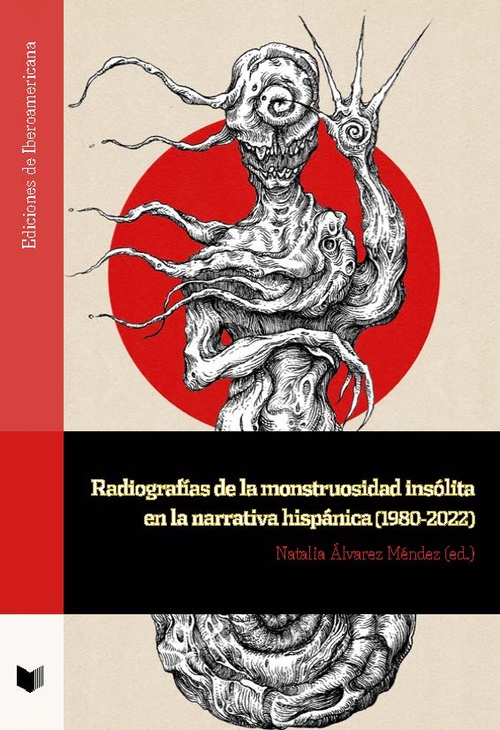 RADIOGRAFIAS DE LA MONSTRUOSIDAD INSÓLITA EN LA NARRATIVA HISPÁNICA (1980-2022)
