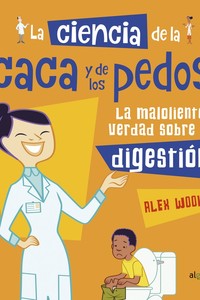 LA CIENCIA DE LA CACA Y LOS PEDOS. LA MALOLIENTE VERDAD SOBRE LA DIGESTIÓN