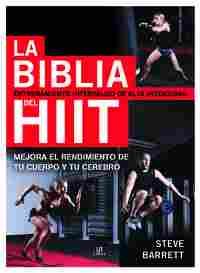 LA BIBLIA DEL HIIT. ENTRENAMIENTO INTERVÁLICO DE ALTA INTENSIDAD. MEJORA EL RENDIMIENTO DE TU CUERPO