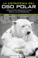 ESTRATEGIA DEL OSO POLAR. COMO LLEVAR ADELANTE TU VIDA PESE ADVERSIDAD