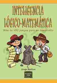 INTELIGENCIA LOGICO-MATEMATICA. MAS DE 100 JUEGOS PARA SU DESARROLLO