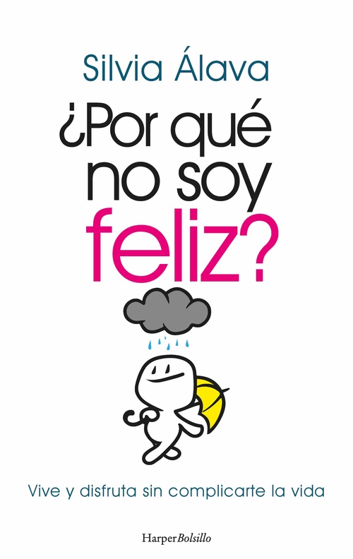 ¿POR QUÉ NO SOY FELIZ? VIVE Y DISFRUTA SIN COMPLICARTE LA VIDA.