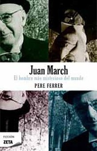 JUAN MARCH. EL HOMBRE MAS MISTERIOSO DEL MUNDO