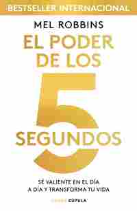 EL PODER DE LOS 5 SEGUNDOS. SÉ VALIENTE EN EL DÍA A DÍA Y TRANSFORMA TU VIDA