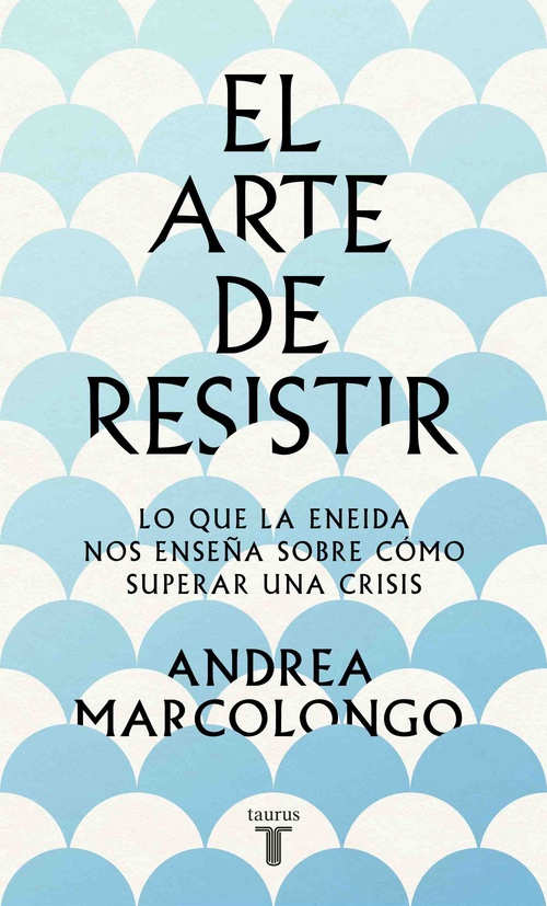 EL ARTE DE RESISITIR. LO QUE LA ENEIDA NOS ENSEÑA SOBRE CÓMO SUPERAR UNA CRISIS