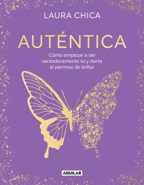 AUTÉNTICA, CÓMO EMPEZAR A SER VERDADERAMENTE TÚ Y DARTE EL PERMISO DE BRILLAR