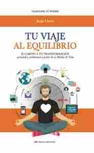 TU VIAJE AL EQUILIBRIO. EL CAMINO A TU TRANSFORMACIÓN PERSONAL Y PROFESIONAL A PARTIR DE TU MISIÓN D