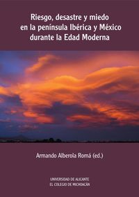 RIESGO, DESASTRE Y MIEDO EN LA PENINSULA IBERICA Y MEXICO DURANTE LA EDAD MODERN