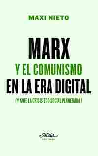MARX Y EL COMUNISMO EN LA ERA DIGITAL. (Y ANTE LA CRISIS ECO-SOCIAL PLANETARIA)