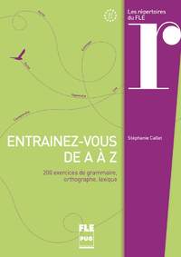 ENTRAÎNEZ-VOUS DE A À Z. 200 EXERCICIES DE GRAMMAIRE, ORTHOGRAPHE, LEXIQUE