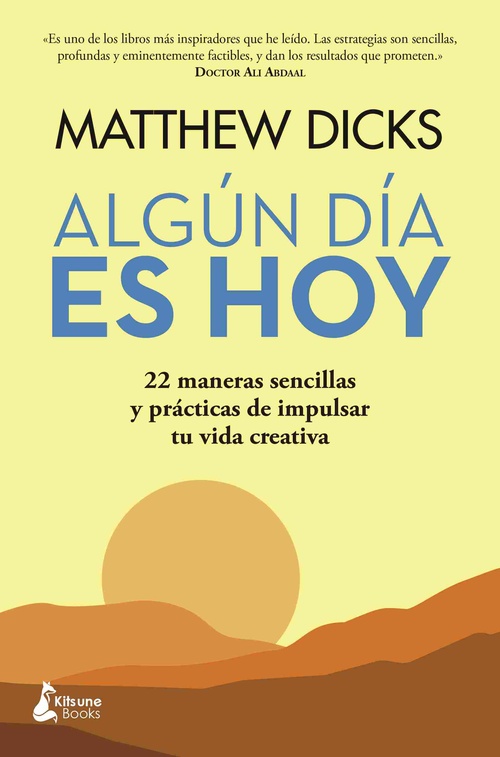 ALGÚN DÍA ES HOY. 22 MANERAS SENCILLAS Y PRÁCTICAS DE IMPULSAR TU VIDA CREATIVA