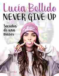 NEVER GIVE UP. SECRETOS DE UNA MUSER
