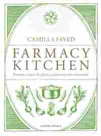 FARMACY KITCHEN. RECETAS A BASE DE PLANTAS PARA UNA VIDA CONSCIENTE