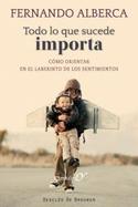 TODO LO QUE SUCEDE IMPORTA. COMO ORIENTAR EN EL LABERINTO DE LOS SENTIMIENTOS