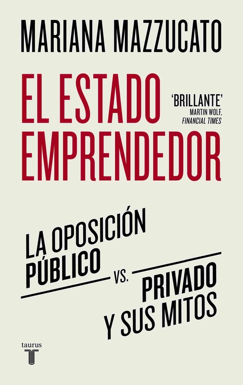 EL ESTADO EMPRENDEDOR. LA OPOSICIÓN PÚBLICO-PRIVADO Y SUS MITOS