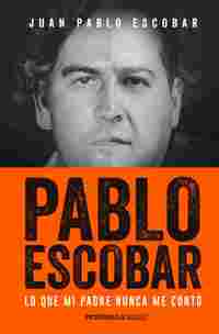PABLO ESCOBAR. LO QUE MI PADRE NUNCA ME CONTÓ
