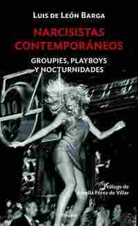 NARCISISTAS CONTEMPORÁNEOS. GROUPIES, PLAYBOYS Y NOCTURNIDADES