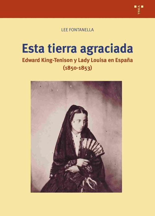 ESTA TIERRA AGRACIADA. EDWARD KING-TENISON Y LADY LOUISA EN ESPAÑA (1850-1853)