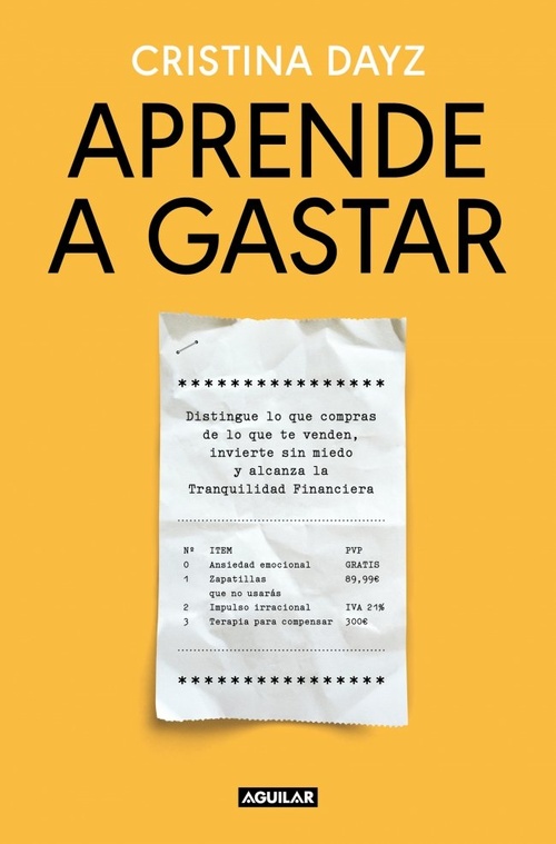 APRENDE A GASTAR. DISTINGUE LO QUE COMPRAS DE LO QUE TE VENDEN, INVIERTE SIN MIEDO Y ALCANZA LA TR