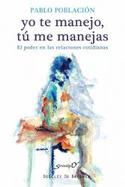 YO TE MANEJO, TU ME MANEJAS. EL PODER EN LAS RELACIONES COTIDIANAS