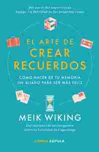 EL ARTE DE CREAR RECUERDOS. CÓMO HACER DE TU MEMORIA UN ALIADO PARA SER MÁS FELIZ