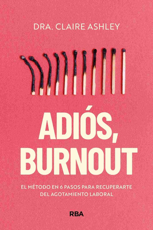 ADIÓS, BURNOUT. EL MÉTODO EN 6 PASOS PARA RECUPERARTE DEL AGOTAMIENTO LABORAL