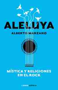 ALELUYA. MÍSTICA Y RELIGIONES EN EL ROCK