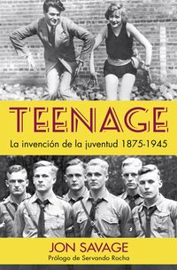 TEENAGE. LA INVENCIÓN DE LA JUVENTUD 1875-1945