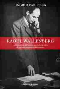 RAOUL WALLENBERG. LA HEROICA VIDA DEL HMBRE QUE SALVÓ A MILES DE JUDÍOS HÚNGAROS DEL HOLOCAUSTO