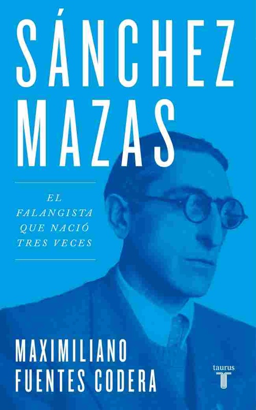 SÁNCHEZ MAZAS. EL FALANGISTA QUE NACIÓ TRES VECES