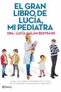 EL GRAN LIBRO DE LUCÍA, MI PEDIATRA. LA GUÍA MÁS COMPLETA Y ACTUALIZADA SOBRE LA SALUD DE TU HIJO