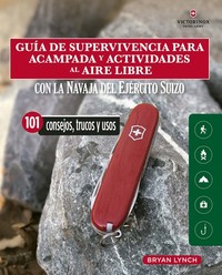 GUÍA DE SUPERVIVENCIA PARA ACAMPADA Y ACTIVIDADES AL AIRE LIBRE. CON LA NAVAJA VICTORINOX DEL EJÉRCI