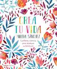 CREA TU VIDA. CUADERNO CREATIVO PARA ALCANZAR TU BIENESTAR