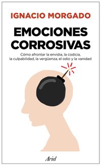 EMOCIONES CORROSIVAS. CÓMO AFRONTAR LA ENVIDIA, CODICIA, CULPABILIDAD, VERGÜENZA, OIDO Y VANIDAD