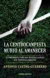 LA CENTROCAMPISTA MURIÓ AL AMANECER (II PREMIO CARLOS MATALLANAS DE NOVELA BREVE)