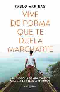 VIVE DE FORMA QUE TE DUELA MARCHARTE. UNA FILOSOFÍA DE VIDA VALIENTE PARA DAR LA VUELTA A TU MUNDO