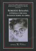 ROBERTO BOLAÑO. ESTRELLA CERCANA. ENSAYOS SOBRE SU OBRA