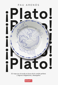 ¡PLATO! 32 VIAJES POR EL MUNDO EN BUSCA DE LA COMIDA PERFECA Y ALGUNAS INDIGESTIONES Y DESENGAÑOS