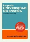 LO QUE LA UNIVERSIDAD NO ENSEÑA. 10 LECIONES SOBRE LA VIDA